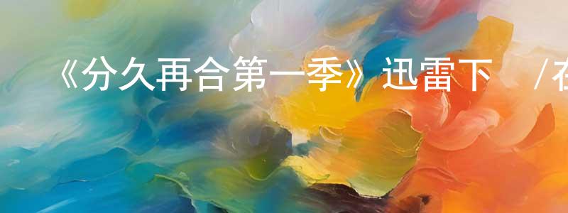 《分久再合第一季》迅雷下載/在線觀看-都市情感-美劇天堂 陳慶康的blog